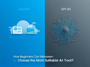 CloudE3与GPT-4O对比,新手如何选择最适合的AI工具?